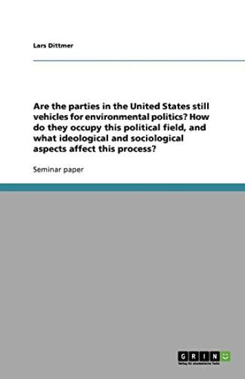 Are the Parties in the United States Still Vehicles for Environmental Politics? How Do They Occupy This Political Field, and What Ideological and Sociological Aspects Affect This Process?