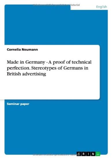 Made in Germany - A proof of technical perfection. Stereotypes of Germans in British advertising