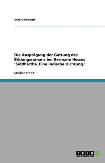 Die Auspragung der Gattung des Bildungsromans bei Hermann Hesses 'Siddhartha. Eine indische Dichtung.'