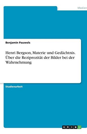 Henri Bergson, Materie und Gedachtnis. UEber die Reziprozitat der Bilder bei der Wahrnehmung