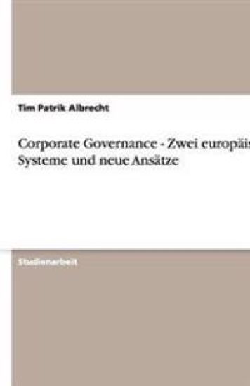 Corporate Governance - Zwei europaische Systeme und neue Ansatze