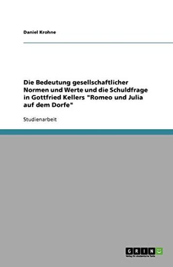 Die Bedeutung Gesellschaftlicher Normen Und Werte Und Die Schuldfrage in Gottfried Kellers 'Romeo Und Julia Auf Dem Dorfe'