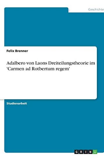 Adalbero von Laons Dreiteilungstheorie im 'Carmen ad Rotbertum regem'