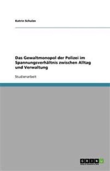 Das Gewaltmonopol der Polizei im Spannungsverhaltnis zwischen Alltag und Verwaltung