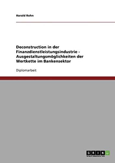 Deconstruction in der Finanzdienstleistungsindustrie - Ausgestaltungsmöglichkeiten der Wertkette im Bankensektor