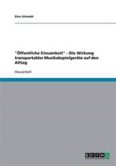 "Öffentliche Einsamkeit" - Die Wirkung transportabler Musikabspielgeräte auf den Alltag
