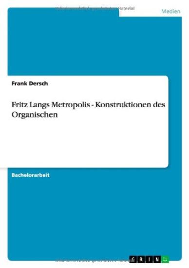 Fritz Langs Metropolis - Konstruktionen des Organischen