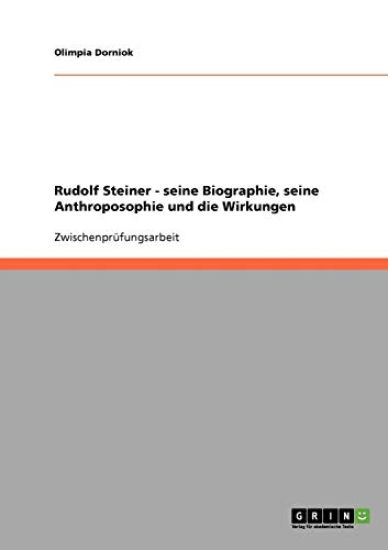 Rudolf Steiner. Seine Biographie, seine Anthroposophie und die Wirkungen