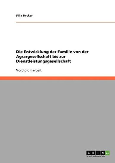 Die Entwicklung der Familie von der Agrargesellschaft bis zur Dienstleistungsgesellschaft