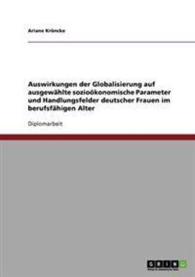Auswirkungen der Globalisierung auf ausgewählte sozioökonomische Parameter und Handlungsfelder deutscher Frauen im berufsfähigen Alter