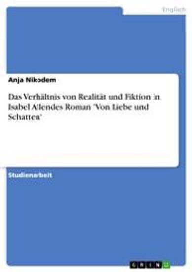 Das Verhaltnis von Realitat und Fiktion in Isabel Allendes Roman 'Von Liebe und Schatten'