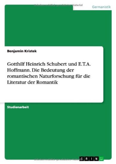 Gotthilf Heinrich Schubert und E.T.A. Hoffmann. Die Bedeutung der romantischen Naturforschung für die Literatur der Romantik