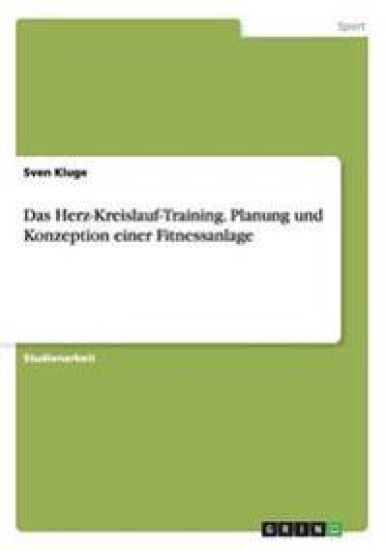 Das Herz-Kreislauf-Training. Planung und Konzeption einer Fitnessanlage