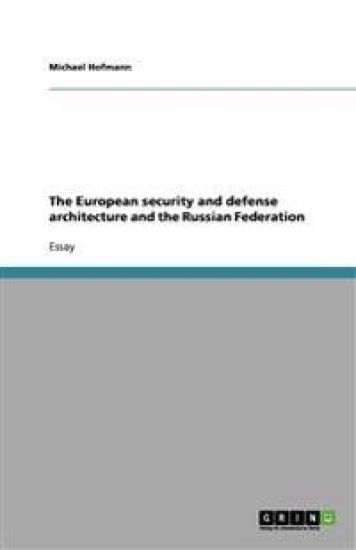The European Security and Defense Architecture and the Russian Federation