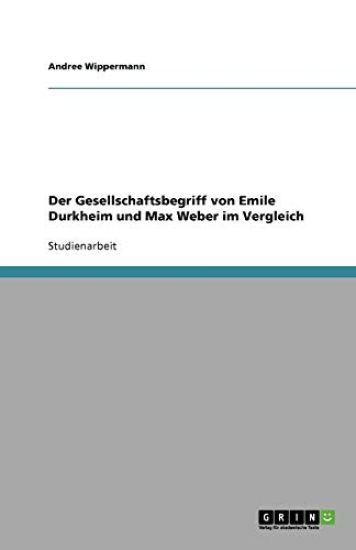 Der Gesellschaftsbegriff von Emile Durkheim und Max Weber im Vergleich