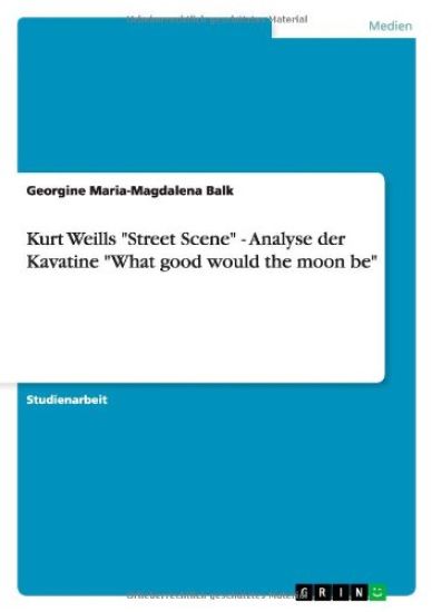 Kurt Weills "Street Scene" - Analyse der Kavatine "What good would the moon be"