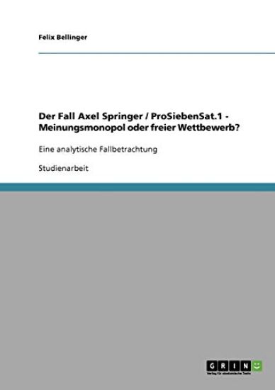 Der Fall Axel Springer / ProSiebenSat.1 - Meinungsmonopol oder freier Wettbewerb?