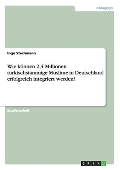 Wie Konnen 2,4 Millionen Turkischstammige Muslime in Deutschland Erfolgreich Integriert Werden?
