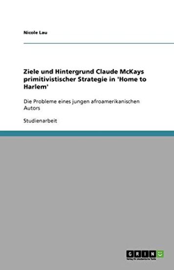 Ziele Und Hintergrund Claude McKays Primitivistischer Strategie in 'home to Harlem'