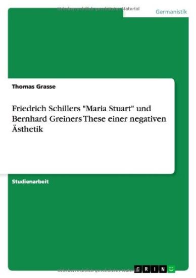 Friedrich Schillers "Maria Stuart" und Bernhard Greiners These einer negativen Ästhetik