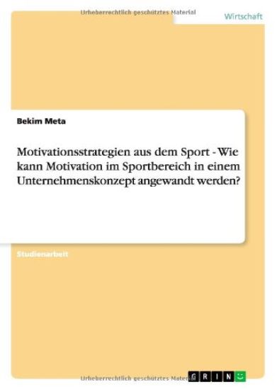 Motivationsstrategien aus dem Sport - Wie kann Motivation im Sportbereich in einem Unternehmenskonzept angewandt werden?