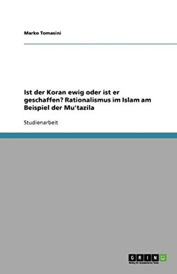 Ist der Koran ewig oder ist er geschaffen? Rationalismus im Islam am Beispiel der Mu'tazila