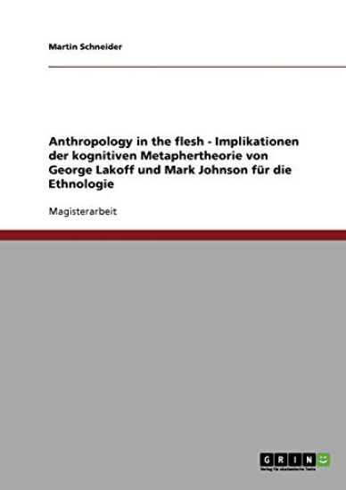 Anthropology in the flesh - Implikationen der kognitiven Metaphertheorie von George Lakoff und Mark Johnson für die Ethnologie