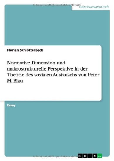 Normative Dimension und makrostrukturelle Perspektive in der Theorie des sozialen Austauschs von Peter M. Blau