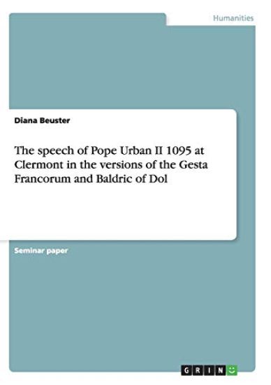 The speech of Pope Urban II 1095 at Clermont in the versions of the Gesta Francorum and Baldric of Dol