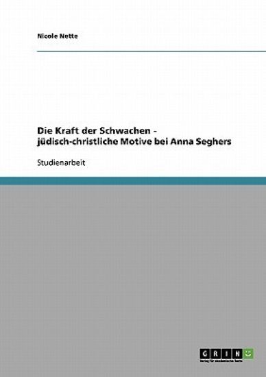 Die Kraft der Schwachen - jüdisch-christliche Motive bei Anna Seghers
