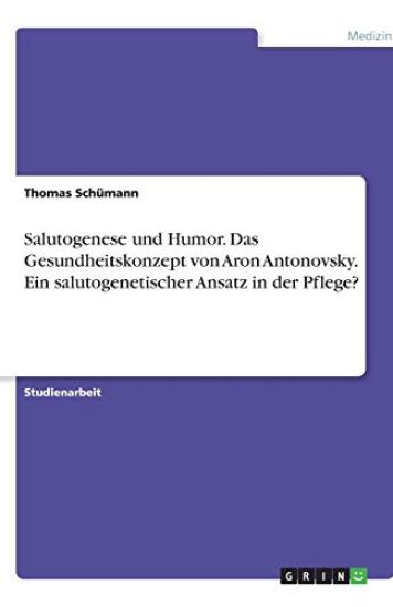 Salutogenese und Humor. Das Gesundheitskonzept von Aron Antonovsky. Ein salutogenetischer Ansatz in der Pflege?