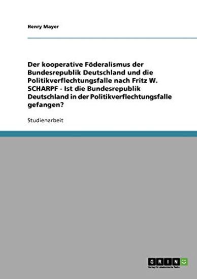 Der kooperative Föderalismus der Bundesrepublik Deutschland und die Politikverflechtungsfalle nach Fritz W. Scharpf