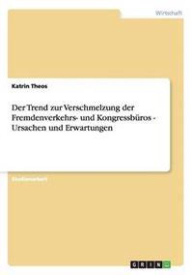 Der Trend zur Verschmelzung der Fremdenverkehrs- und Kongressbüros - Ursachen und Erwartungen