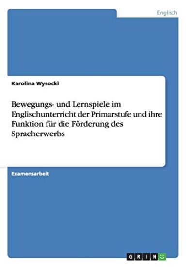 Bewegungs- und Lernspiele im Englischunterricht der Primarstufe und ihre Funktion für die Förderung des Spracherwerbs