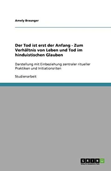 Der Tod ist erst der Anfang - Zum Verhaltnis von Leben und Tod im hinduistischen Glauben