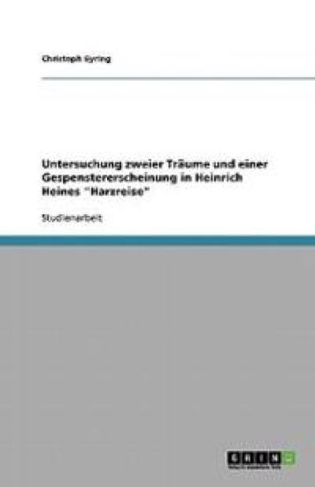 Untersuchung zweier Träume und einer Gespenstererscheinung in Heinrich Heines "Harzreise"