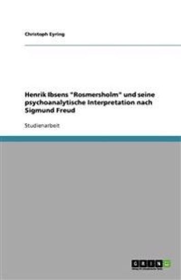 Henrik Ibsens Rosmersholm und seine psychoanalytische Interpretation nach Sigmund Freud
