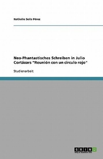 Neo-Phantastisches Schreiben in Julio Cortázars "Reunión con un circulo rojo"
