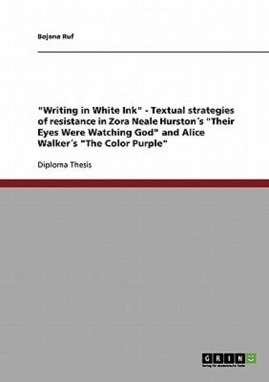 "Writing in White Ink" - Textual strategies of resistance in Zora Neale Hurston´s "Their Eyes Were Watching God" and Alice Walker´s "The Color Purple"