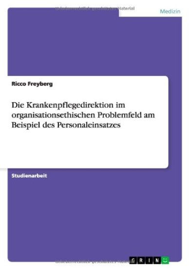 Die Krankenpflegedirektion im organisationsethischen Problemfeld am Beispiel des Personaleinsatzes