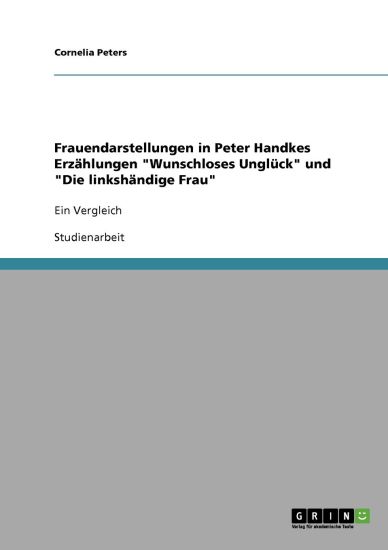 Frauendarstellungen in Peter Handkes Erzählungen "Wunschloses Unglück" und "Die linkshändige Frau"