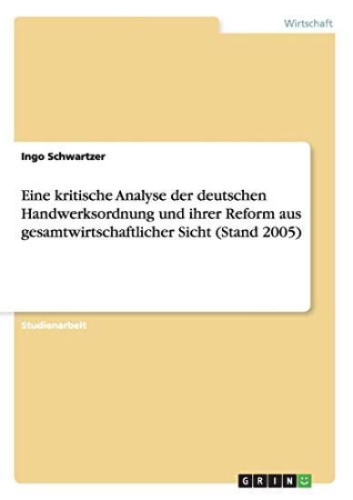 Eine kritische Analyse der deutschen Handwerksordnung und ihrer Reform aus gesamtwirtschaftlicher Sicht (Stand 2005)