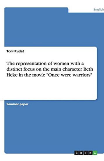 The representation of women with a distinct focus on the main character Beth Heke in the movie "Once were warriors"