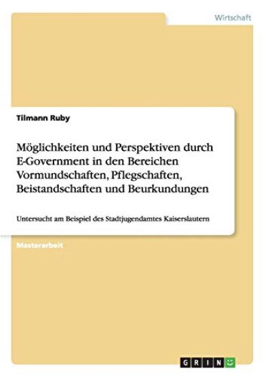 Möglichkeiten und Perspektiven durch E-Government in den Bereichen Vormundschaften, Pflegschaften, Beistandschaften und Beurkundungen