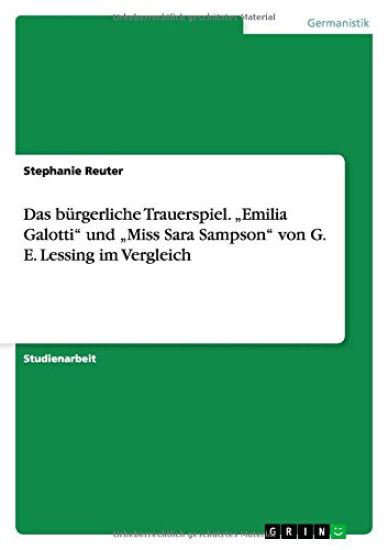 Das bürgerliche Trauerspiel. "Emilia Galotti" und "Miss Sara Sampson" von G. E. Lessing im Vergleich