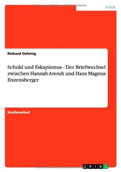 Schuld und Eskapismus - Der Briefwechsel zwischen Hannah Arendt und Hans Magnus Enzensberger