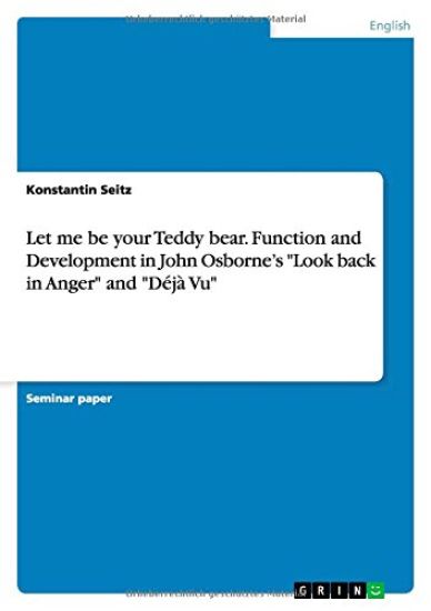 Let Me Be Your Teddy Bear. Function and Development in John Osborne's Look Back in Anger and Deja Vu