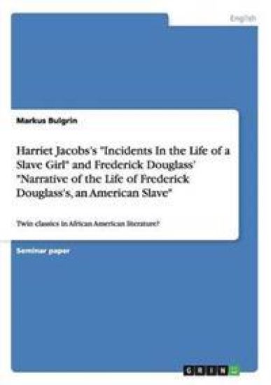 Harriet Jacobs's "Incidents In the Life of a Slave Girl" and Frederick Douglass' "Narrative of the Life of Frederick Douglass's, an American Slave"
