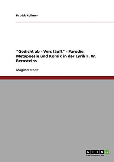 "Gedicht ab - Vers läuft" - Parodie, Metapoesie und Komik in der Lyrik F. W. Bernsteins