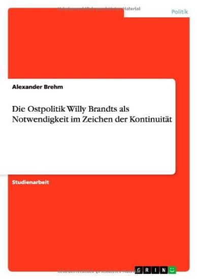 Die Ostpolitik Willy Brandts als Notwendigkeit im Zeichen der Kontinuität